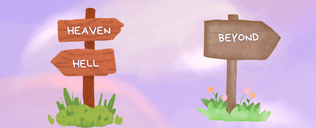 Heaven and Hell — And Our Real&nbsp;Destination